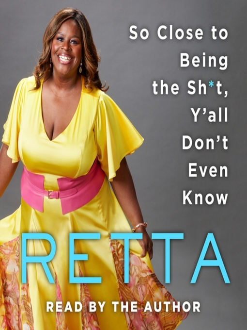 Title details for So Close to Being the Sh*t, Y'all Don't Even Know by Retta - Available